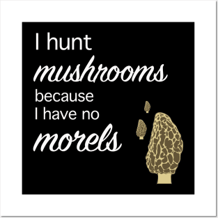 Morel hunter I hunt mushrooms I have no morels Posters and Art